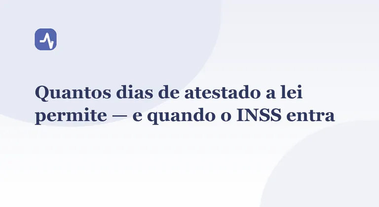 Quantos dias de atestado a lei permite — e quando o INSS entra